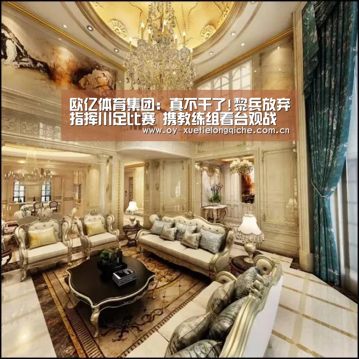 欧亿体育集团：真不干了!黎兵放弃指挥川足比赛 携教练组看台观战