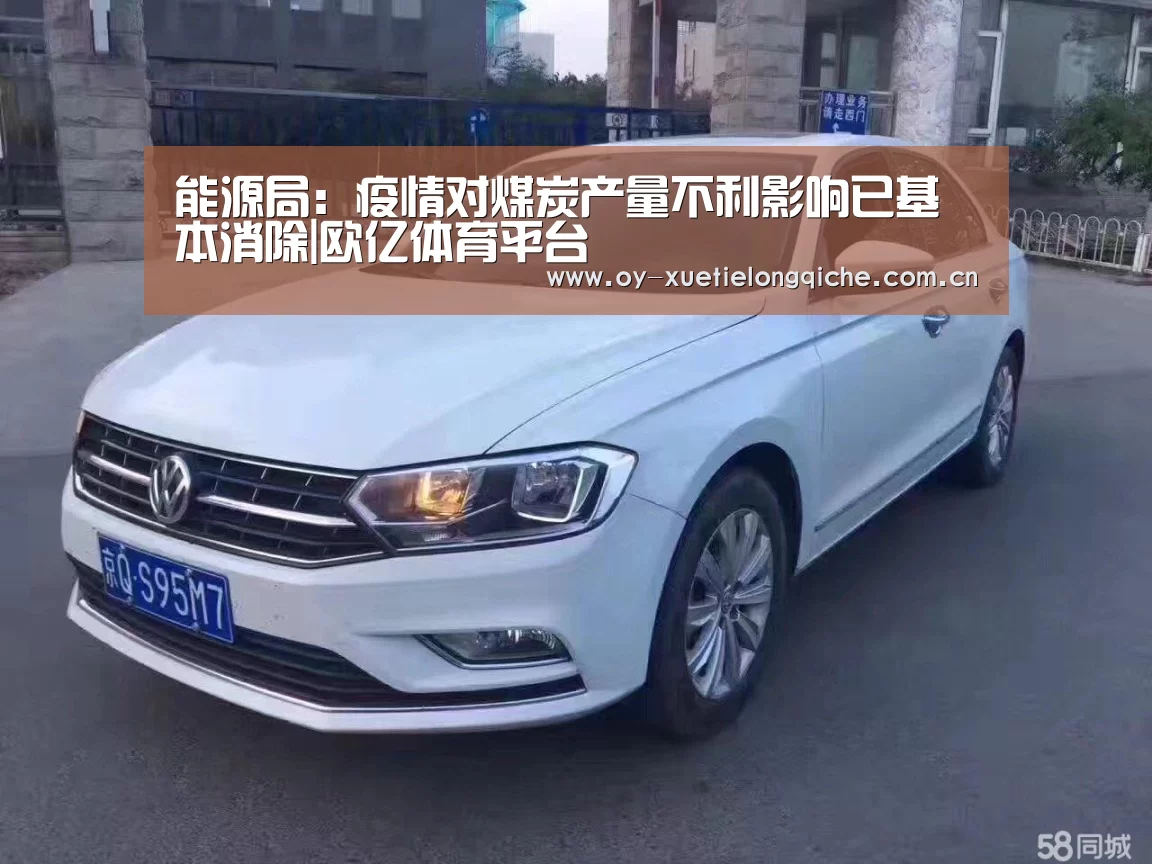 能源局：疫情对煤炭产量不利影响已基本消除|欧亿体育平台